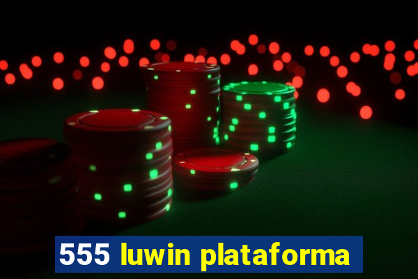 555 luwin plataforma